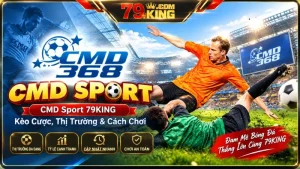 CMD Sport 79KING – Các Loại Kèo & Cách Đọc Tỷ Lệ Cược