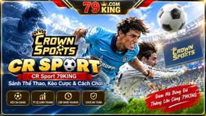 CR Sport 79KING – Sảnh Thể Thao, Kèo Cược & Cách Chơi