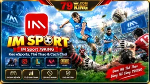 IM Sport 79KING – Kèo eSports, Thể Thao & Cách Chơi